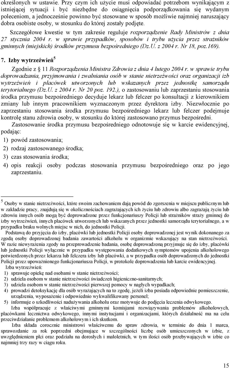 moŝliwie najmniej naruszający dobra osobiste osoby, w stosunku do której zostały podjęte. Szczegółowe kwestie w tym zakresie reguluje rozporządzenie Rady Ministrów z dnia 27 stycznia 2004 r.