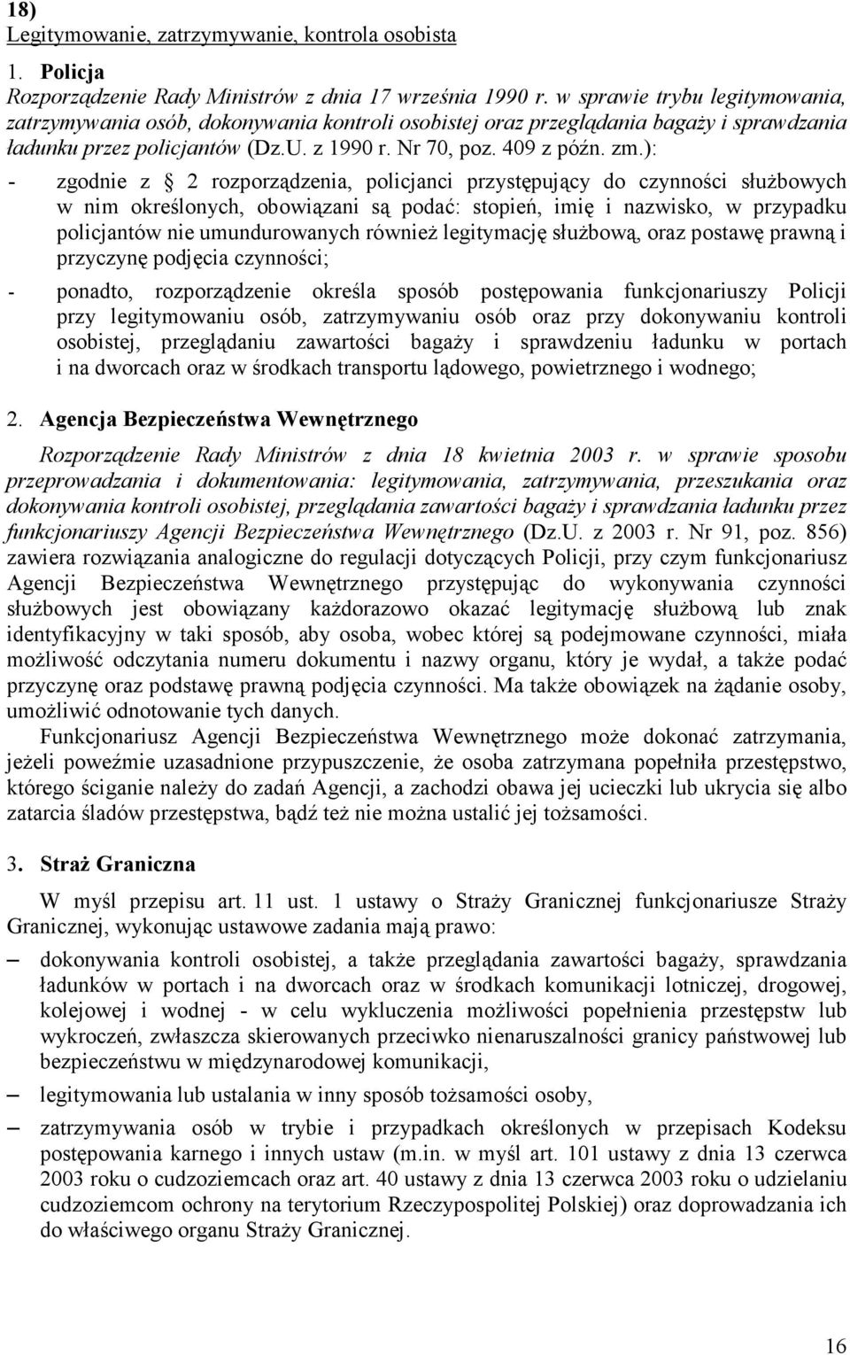 ): - zgodnie z 2 rozporządzenia, policjanci przystępujący do czynności słuŝbowych w nim określonych, obowiązani są podać: stopień, imię i nazwisko, w przypadku policjantów nie umundurowanych równieŝ