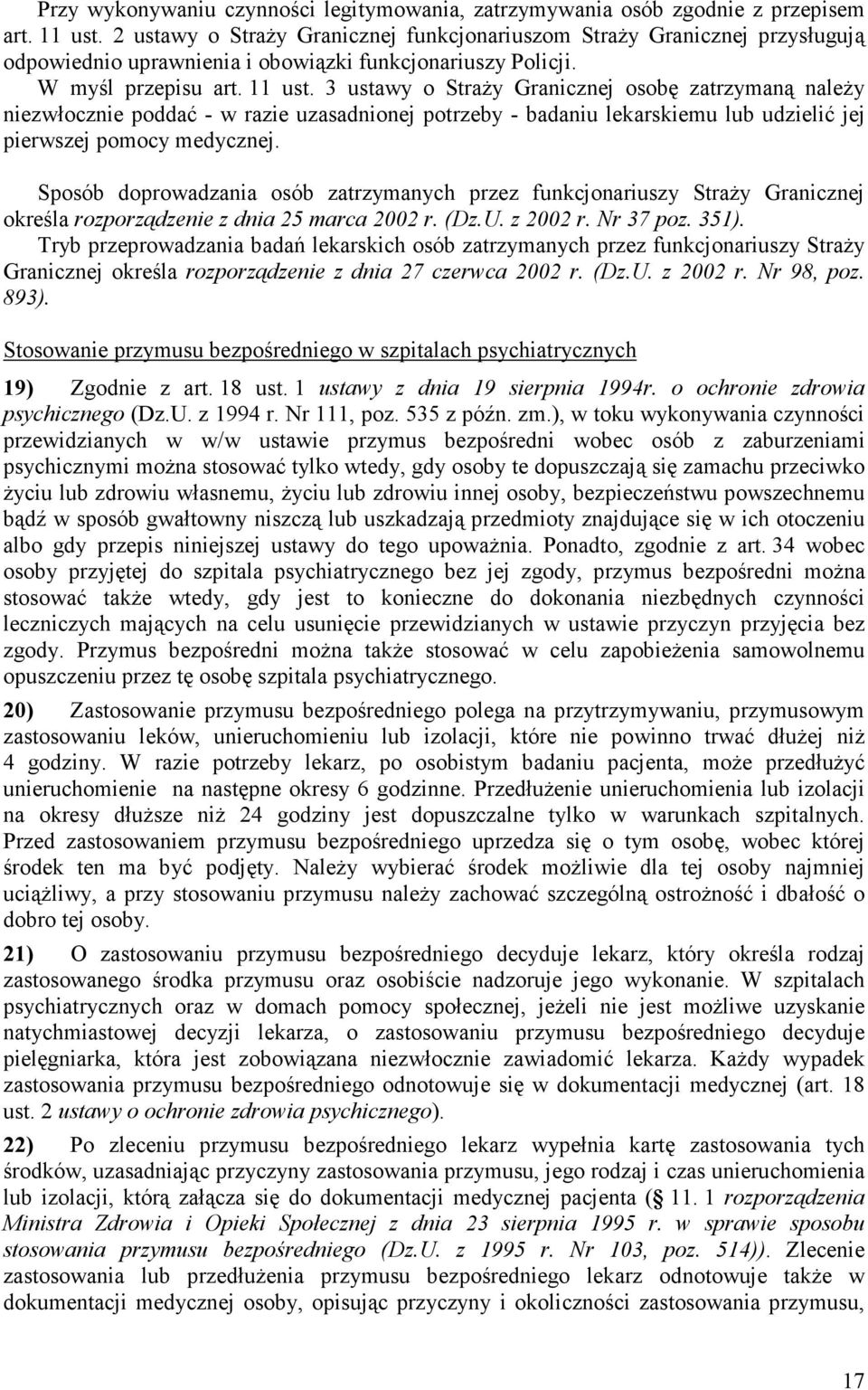 3 ustawy o StraŜy Granicznej osobę zatrzymaną naleŝy niezwłocznie poddać - w razie uzasadnionej potrzeby - badaniu lekarskiemu lub udzielić jej pierwszej pomocy medycznej.