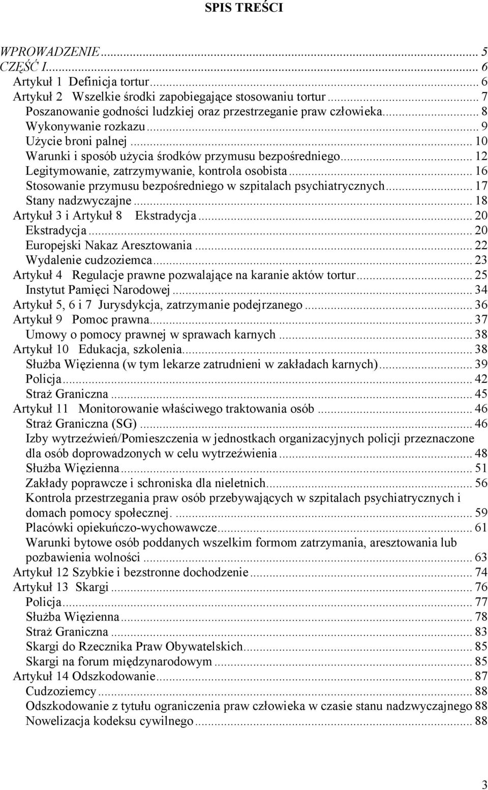 .. 12 Legitymowanie, zatrzymywanie, kontrola osobista... 16 Stosowanie przymusu bezpośredniego w szpitalach psychiatrycznych... 17 Stany nadzwyczajne... 18 Artykuł 3 i Artykuł 8 Ekstradycja.