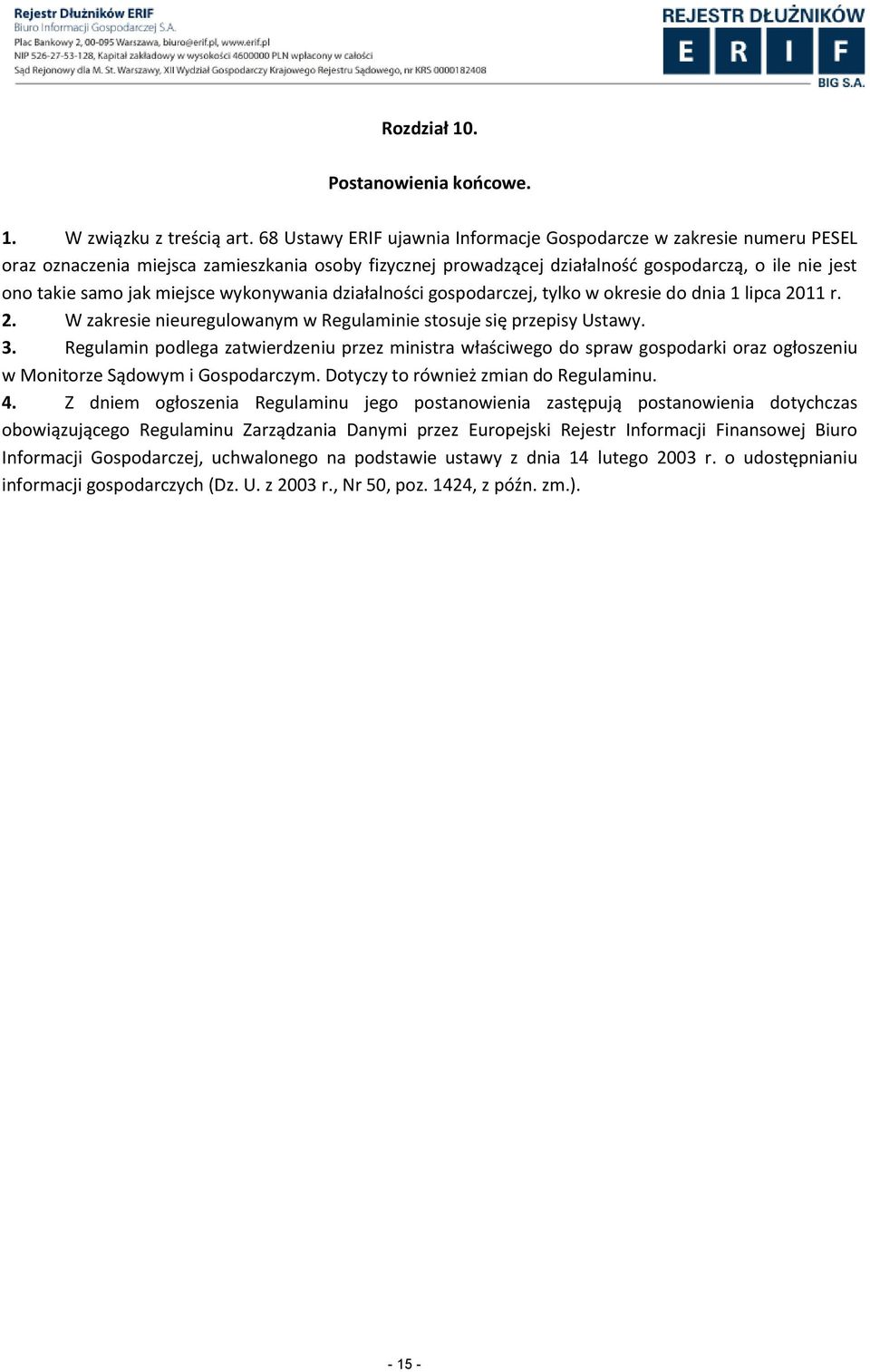 miejsce wykonywania działalności gospodarczej, tylko w okresie do dnia 1 lipca 2011 r. 2. W zakresie nieuregulowanym w Regulaminie stosuje się przepisy Ustawy. 3.