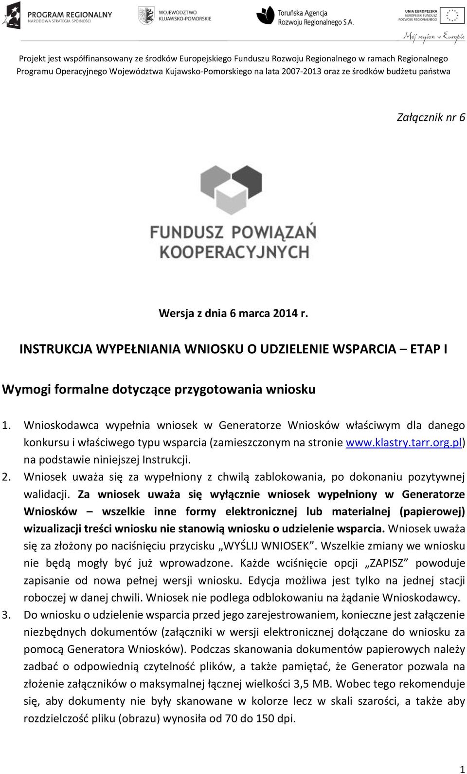 Wnioskodawca wypełnia wniosek w Generatorze Wniosków właściwym dla danego konkursu i właściwego typu wsparcia (zamieszczonym na stronie www.klastry.tarr.org.pl) na podstawie niniejszej Instrukcji. 2.