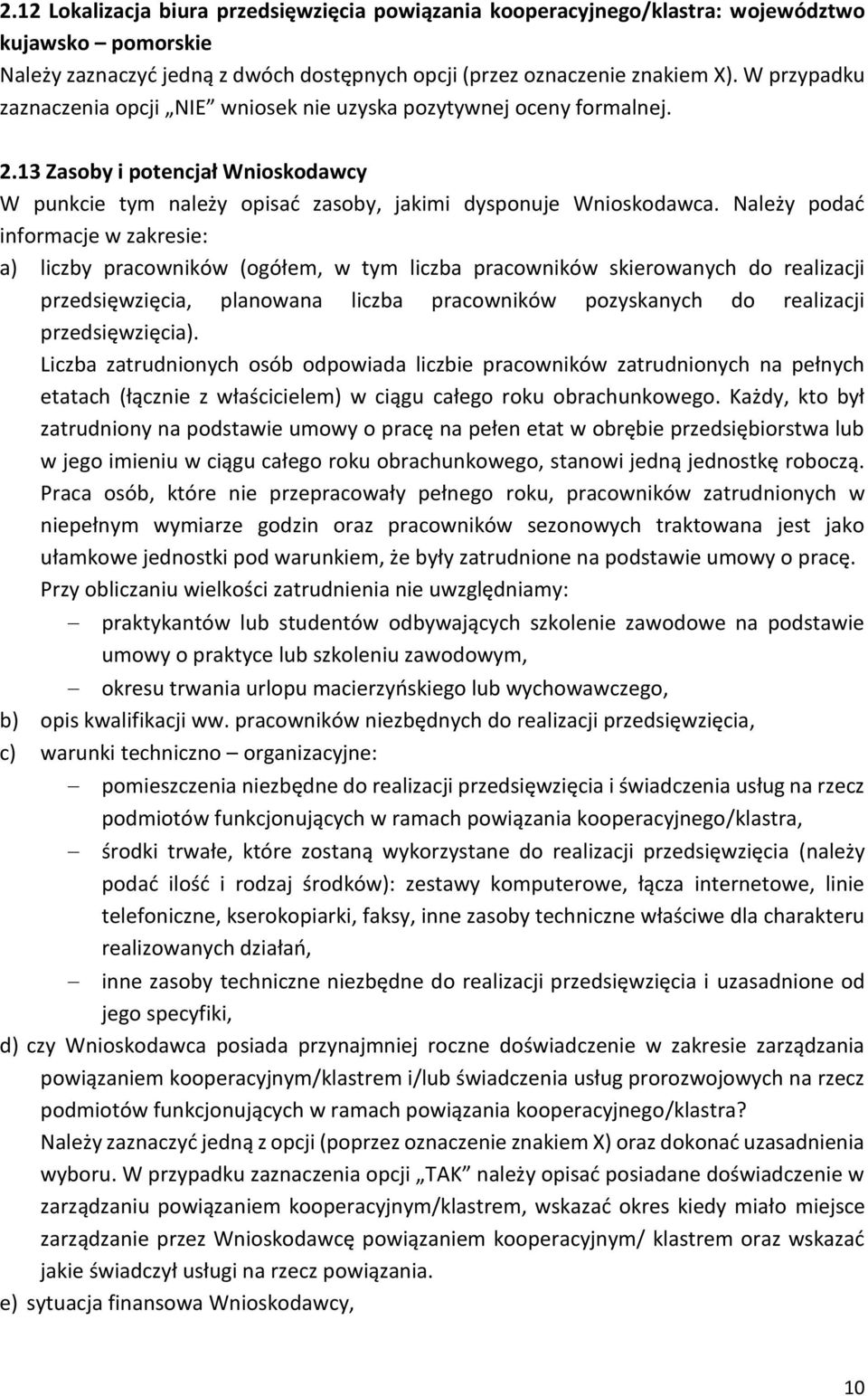 Należy podać informacje w zakresie: a) liczby pracowników (ogółem, w tym liczba pracowników skierowanych do realizacji przedsięwzięcia, planowana liczba pracowników pozyskanych do realizacji