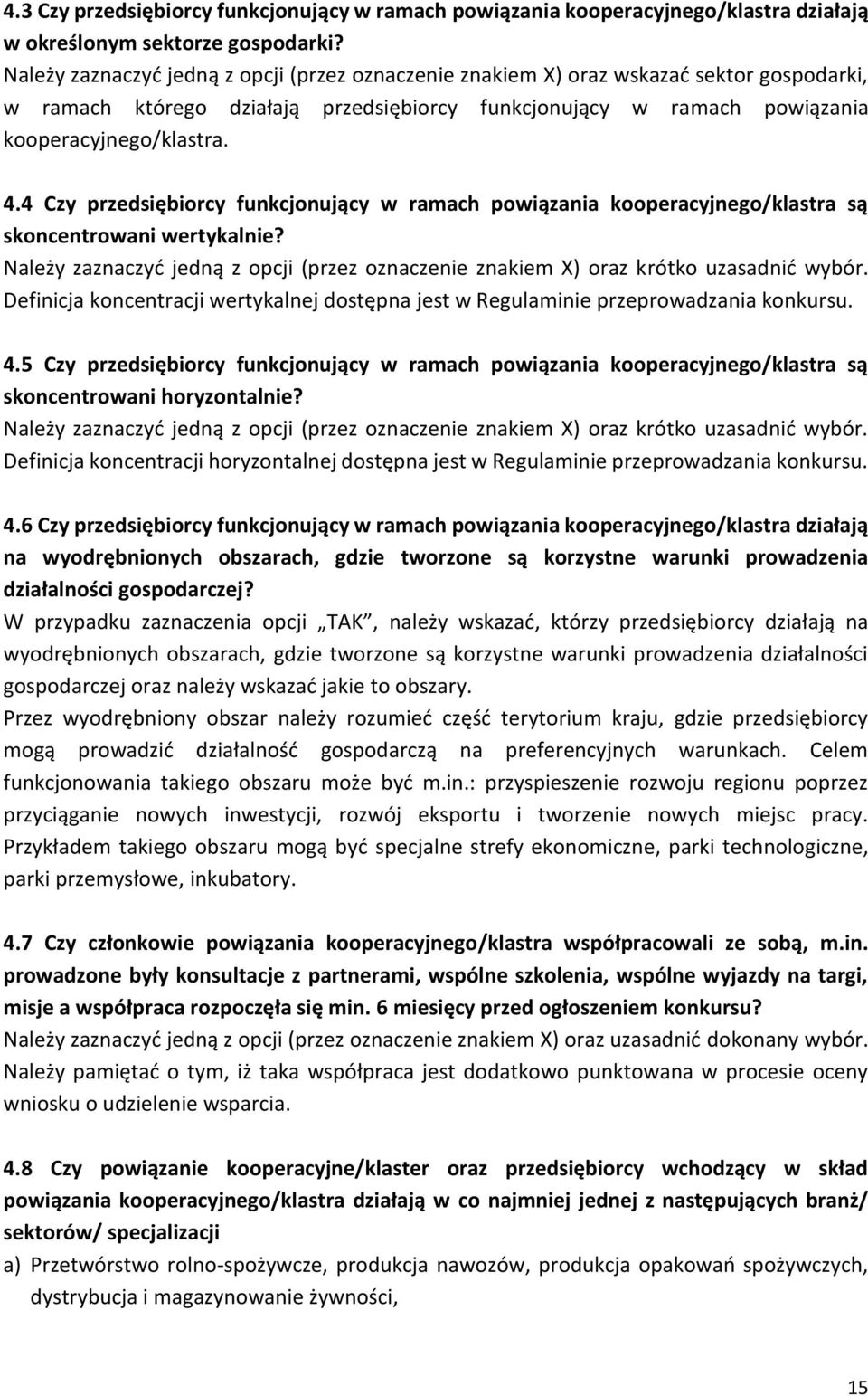 4 Czy przedsiębiorcy funkcjonujący w ramach powiązania kooperacyjnego/klastra są skoncentrowani wertykalnie? Należy zaznaczyć jedną z opcji (przez oznaczenie znakiem X) oraz krótko uzasadnić wybór.