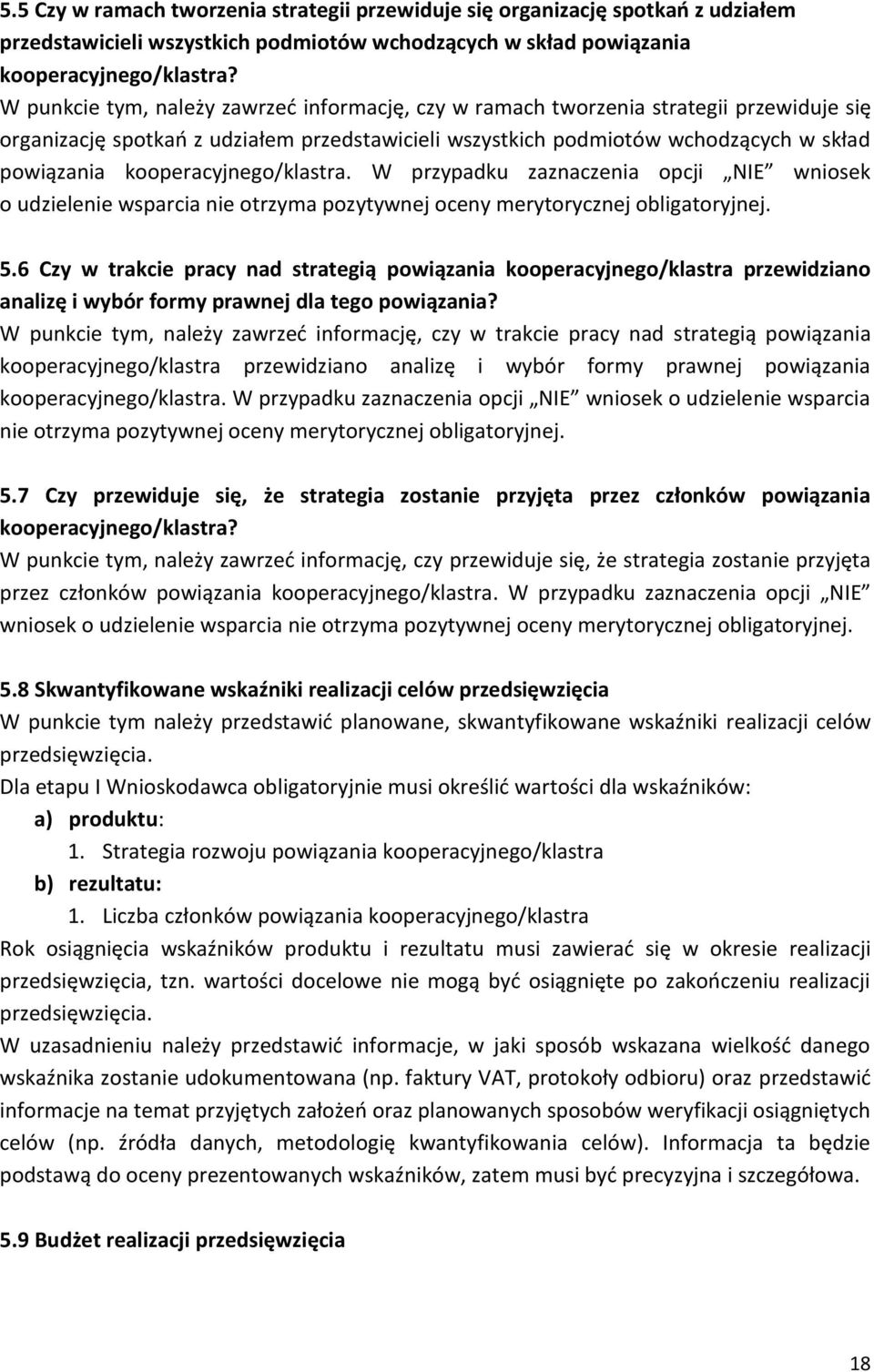 kooperacyjnego/klastra. W przypadku zaznaczenia opcji NIE wniosek o udzielenie wsparcia nie otrzyma pozytywnej oceny merytorycznej obligatoryjnej. 5.