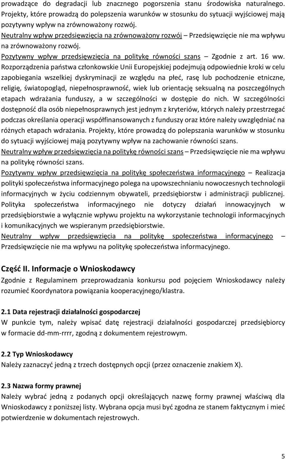 Neutralny wpływ przedsięwzięcia na zrównoważony rozwój Przedsięwzięcie nie ma wpływu na zrównoważony rozwój. Pozytywny wpływ przedsięwzięcia na politykę równości szans Zgodnie z art. 16 ww.