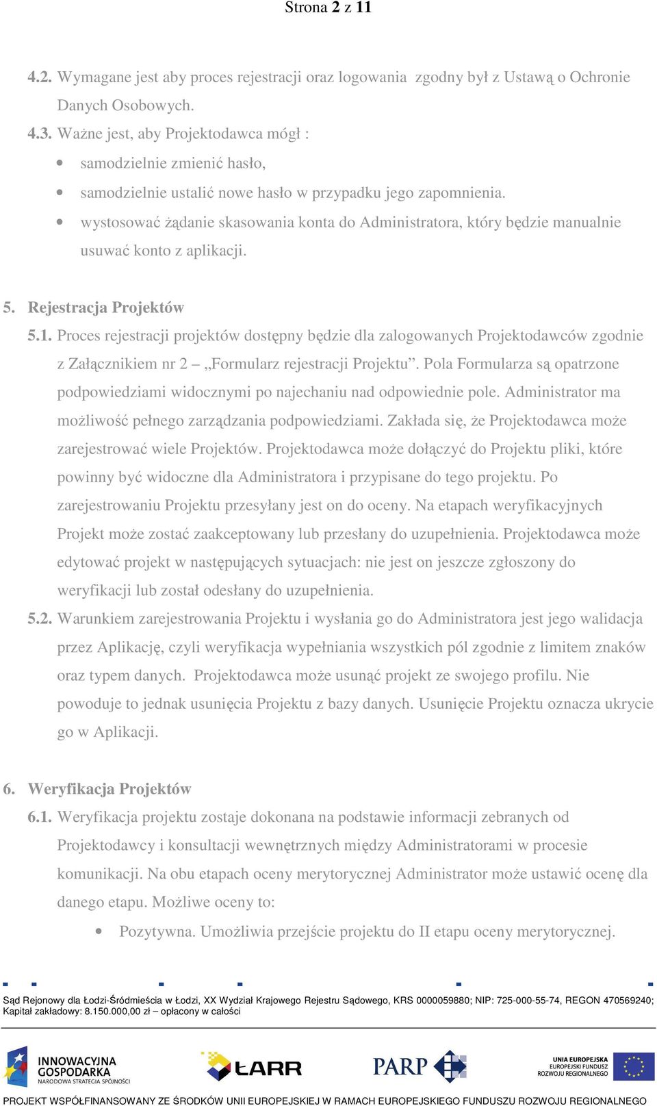 wystosować Ŝądanie skasowania konta do Administratora, który będzie manualnie usuwać konto z aplikacji. 5. Rejestracja Projektów 5.1.