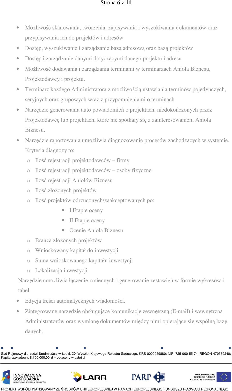 Terminarz kaŝdego Administratora z moŝliwością ustawiania terminów pojedynczych, seryjnych oraz grupowych wraz z przypomnieniami o terminach Narzędzie generowania auto powiadomień o projektach,