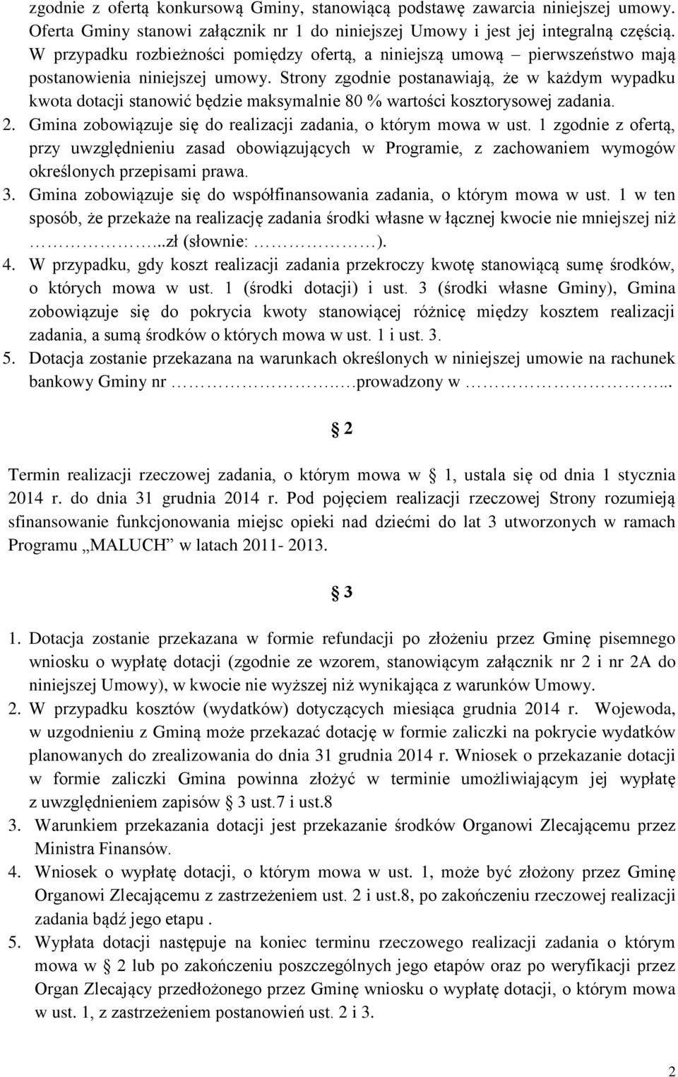 Strony zgodnie postanawiają, że w każdym wypadku kwota dotacji stanowić będzie maksymalnie 80 % wartości kosztorysowej zadania. 2. Gmina zobowiązuje się do realizacji zadania, o którym mowa w ust.