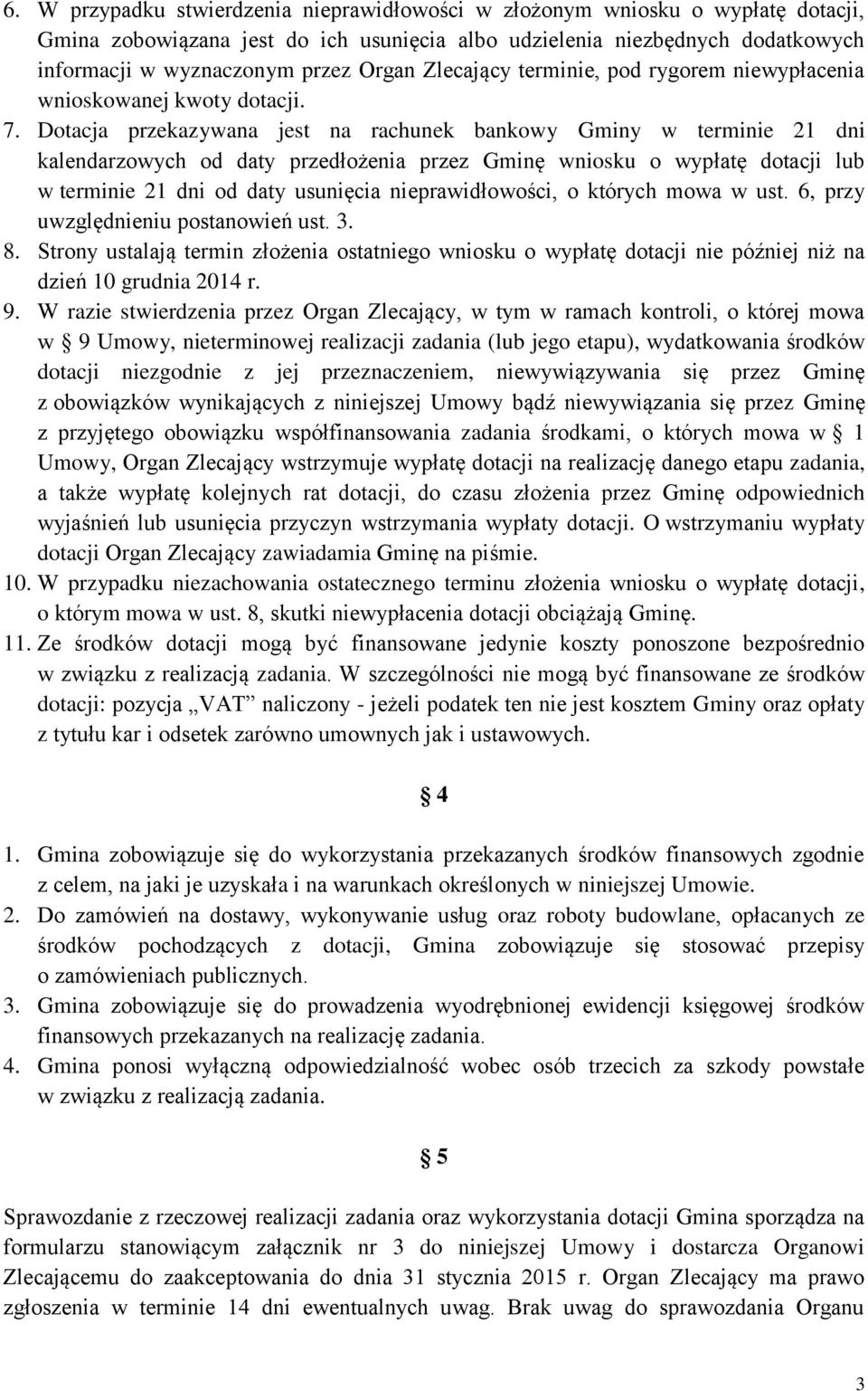 Dotacja przekazywana jest na rachunek bankowy Gminy w terminie 21 dni kalendarzowych od daty przedłożenia przez Gminę wniosku o wypłatę dotacji lub w terminie 21 dni od daty usunięcia