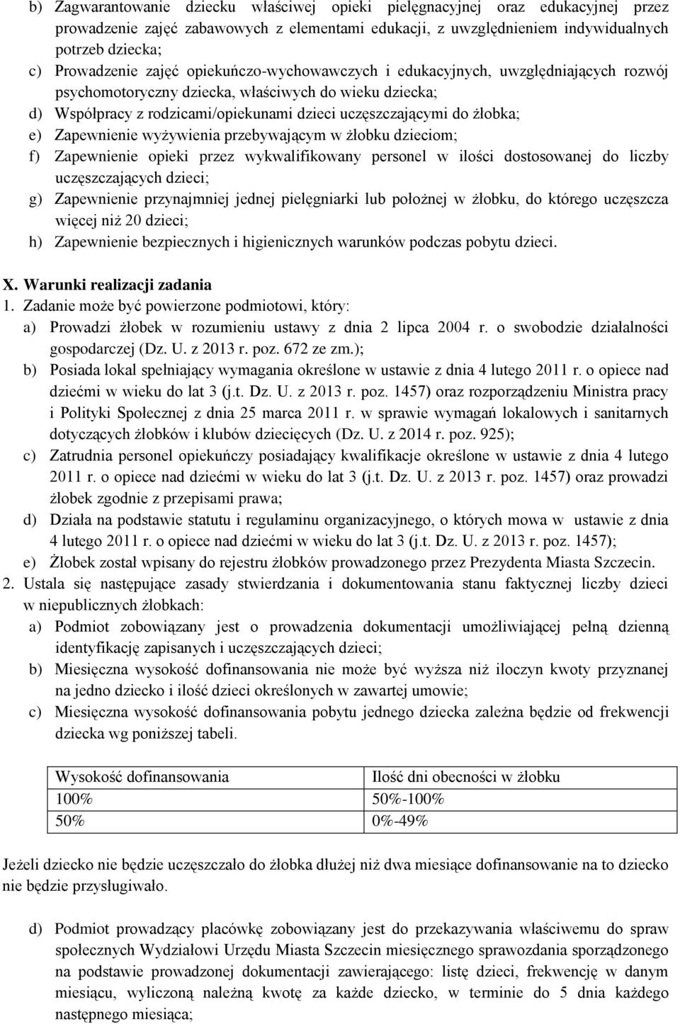 Zapewnienie wyżywienia przebywającym w żłobku dzieciom; f) Zapewnienie opieki przez wykwalifikowany personel w ilości dostosowanej do liczby uczęszczających dzieci; g) Zapewnienie przynajmniej jednej