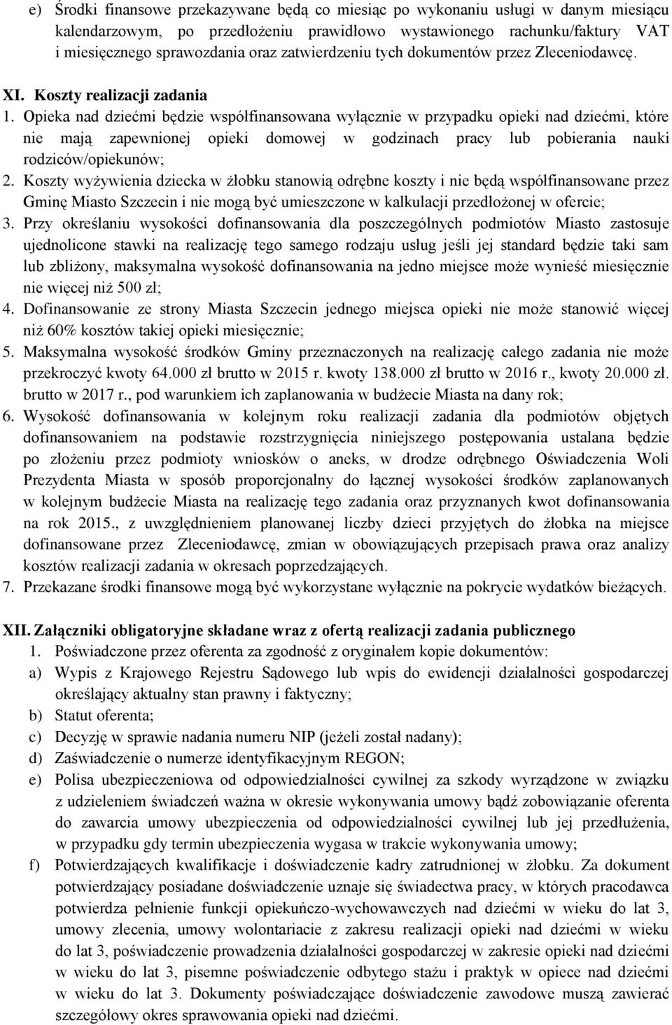 Opieka nad dziećmi będzie współfinansowana wyłącznie w przypadku opieki nad dziećmi, które nie mają zapewnionej opieki domowej w godzinach pracy lub pobierania nauki rodziców/opiekunów; 2.