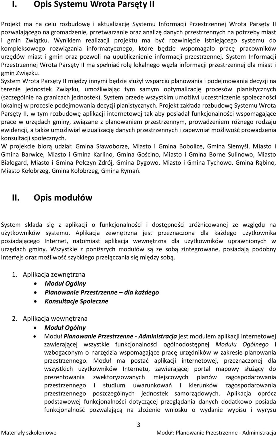 Wynikiem realizacji projektu ma być rozwinięcie istniejącego systemu do kompleksowego rozwiązania informatycznego, które będzie wspomagało pracę pracowników urzędów miast i gmin oraz pozwoli na