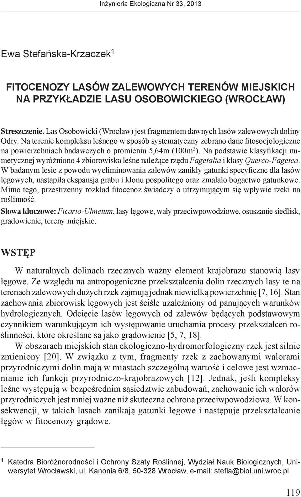 Na terenie kompleksu leśnego w sposób systematyczny zebrano dane fitosocjologiczne na powierzchniach badawczych o promieniu 5,64m (100m 2 ).