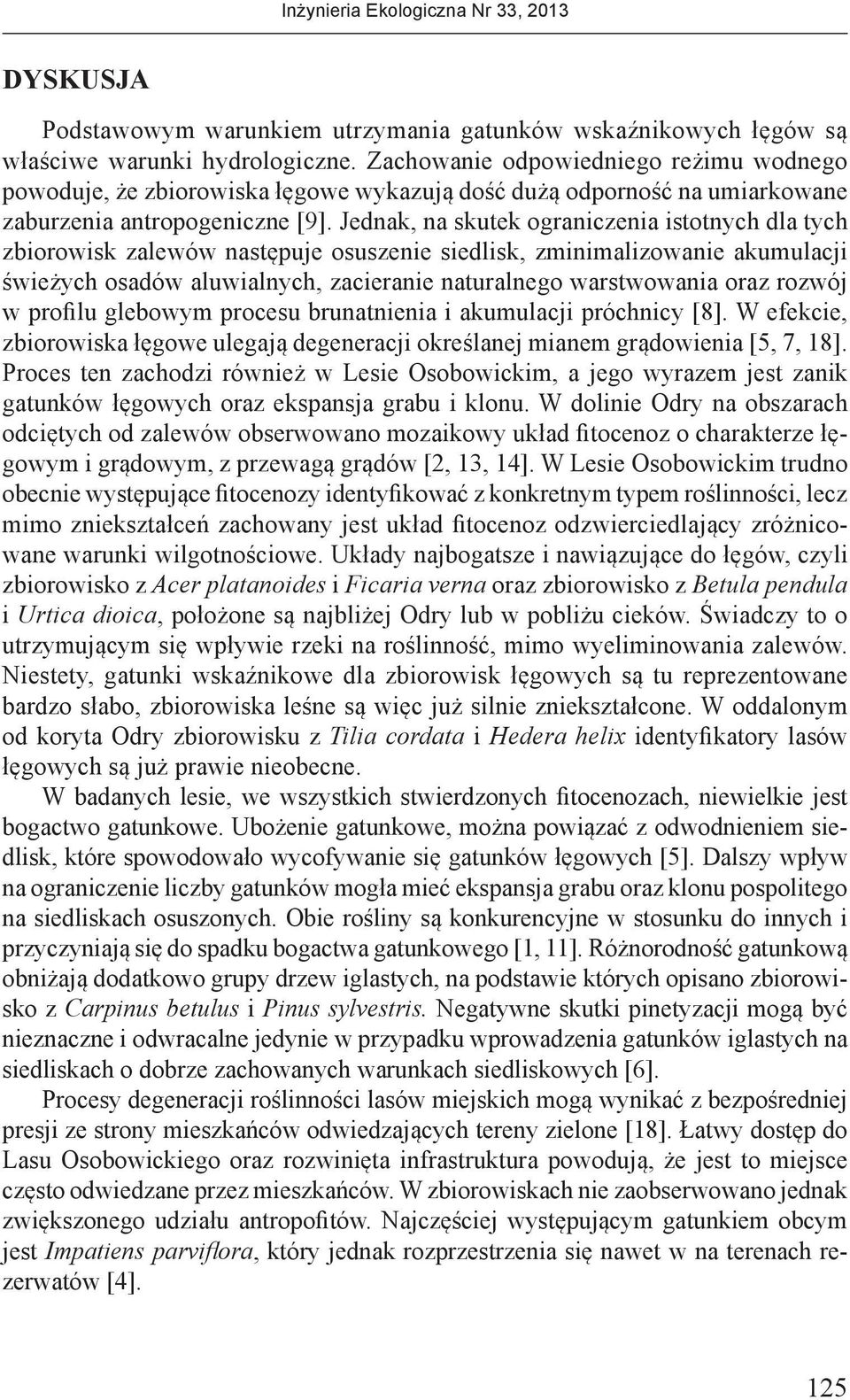 Jednak, na skutek ograniczenia istotnych dla tych zbiorowisk zalewów następuje osuszenie siedlisk, zminimalizowanie akumulacji świeżych osadów aluwialnych, zacieranie naturalnego warstwowania oraz