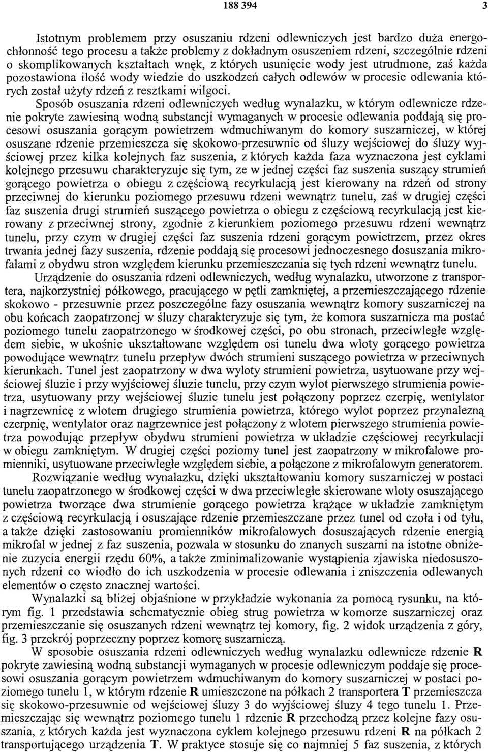 Sposób osuszania rdzeni odlewniczych według wynalazku, w którym odlewnicze rdzenie pokryte zawiesiną w odną substancji wymaganych w procesie odlewania poddają się procesowi osuszania gorącym