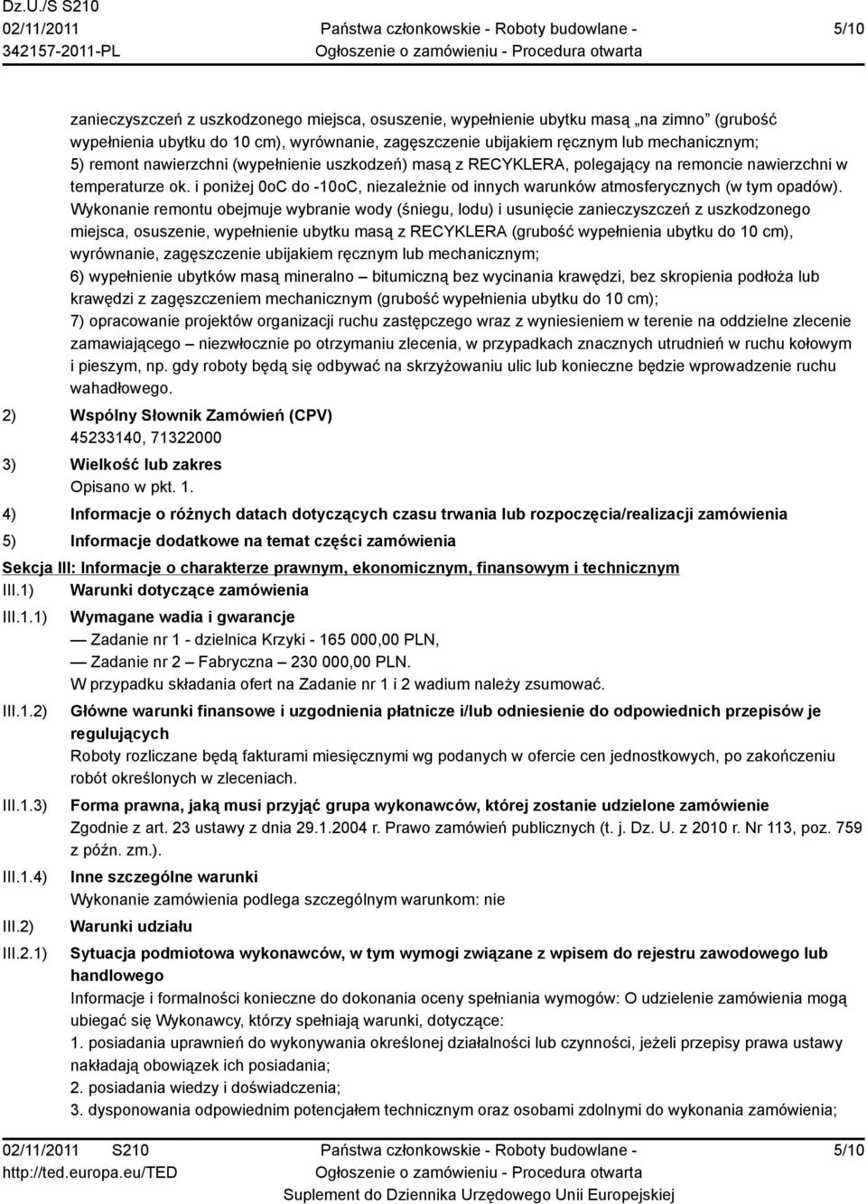 Wykonanie remontu obejmuje wybranie wody (śniegu, lodu) i usunięcie zanieczyszczeń z uszkodzonego miejsca, osuszenie, wypełnienie ubytku masą z RECYKLERA (grubość wypełnienia ubytku do 10 cm),