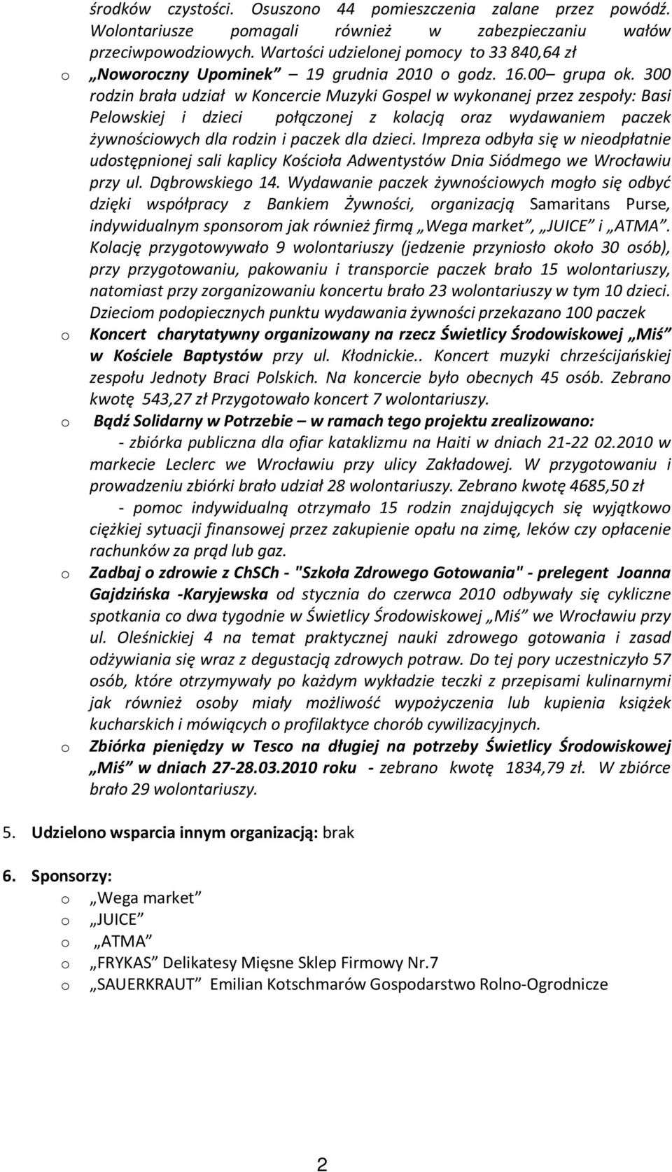 300 rodzin brała udział w Koncercie Muzyki Gospel w wykonanej przez zespoły: Basi Pelowskiej i dzieci połączonej z kolacją oraz wydawaniem paczek żywnościowych dla rodzin i paczek dla dzieci.