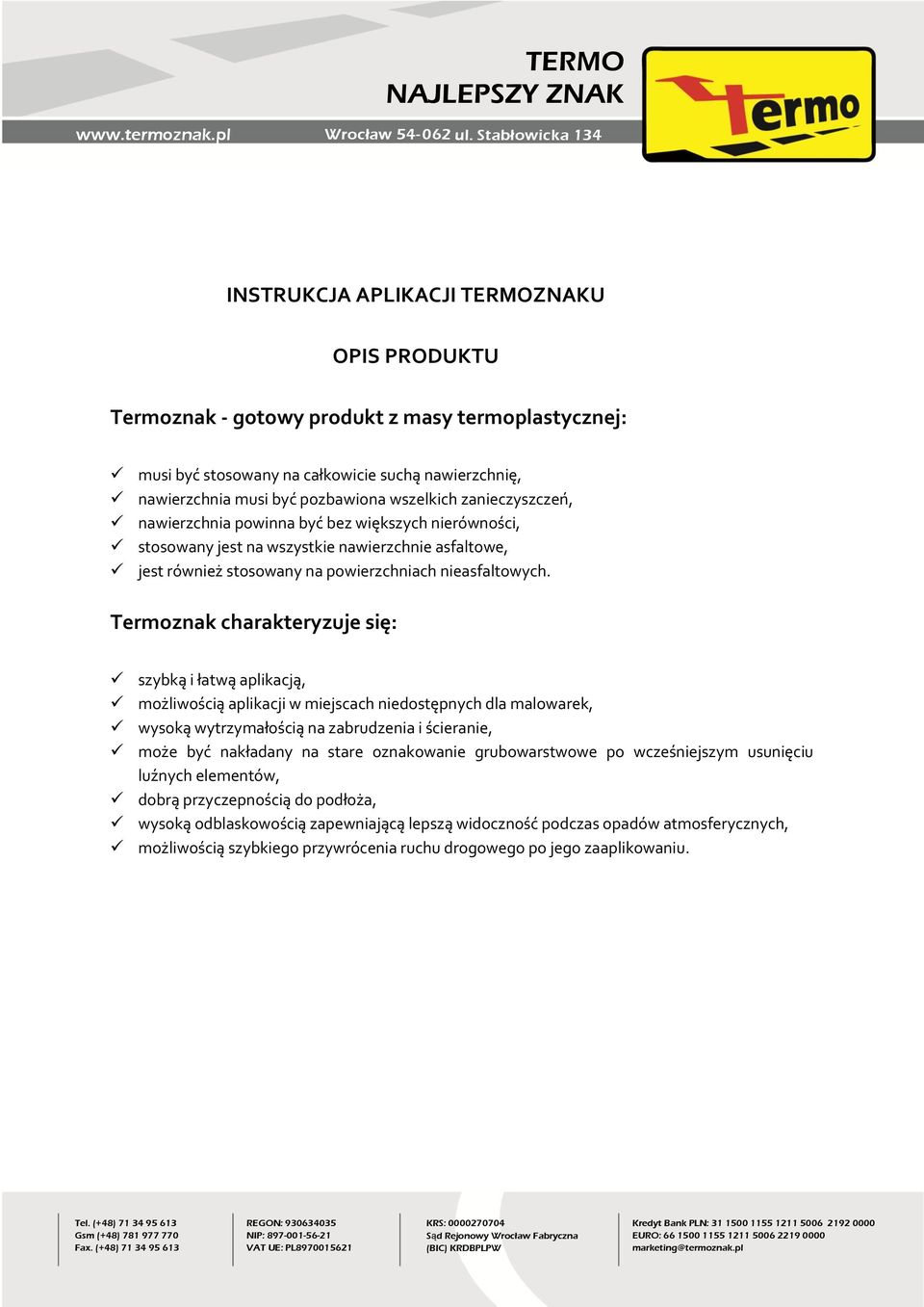 Termoznak charakteryzuje się: szybką i łatwą aplikacją, możliwością aplikacji w miejscach niedostępnych dla malowarek, wysoką wytrzymałością na zabrudzenia i ścieranie, może być nakładany na stare