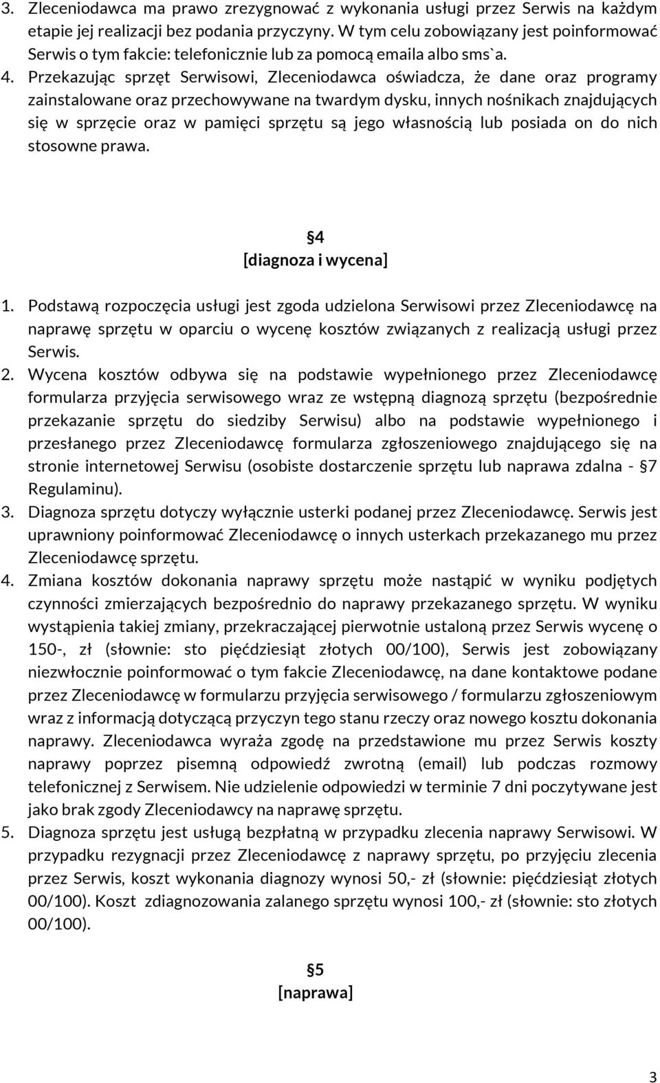 Przekazując sprzęt Serwisowi, Zleceniodawca oświadcza, że dane oraz programy zainstalowane oraz przechowywane na twardym dysku, innych nośnikach znajdujących się w sprzęcie oraz w pamięci sprzętu są