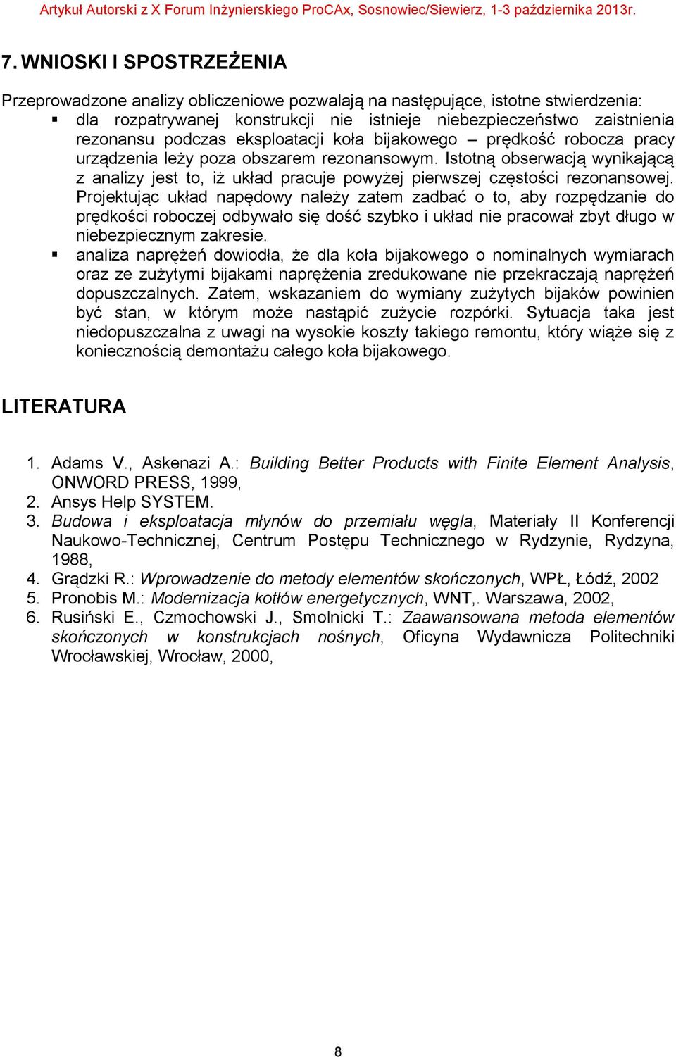 Istotną obserwacją wynikającą z analizy jest to, iż układ pracuje powyżej pierwszej częstości rezonansowej.