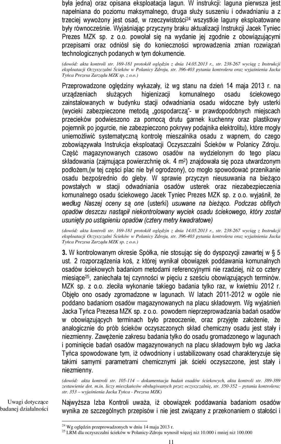 równocześnie. Wyjaśniając przyczyny braku aktualizacji Instrukcji Jacek Tyniec Prezes MZK sp. z o.o. powołał się na wydanie jej zgodnie z obowiązującymi przepisami oraz odniósł się do konieczności wprowadzenia zmian rozwiązań technologicznych podanych w tym dokumencie.