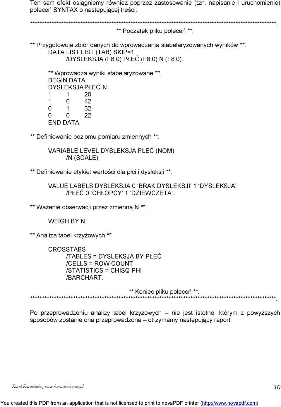 ** Przygotowuje zbiór danych do wprowadzenia stabelaryzowanych wyników **. DATA LIST LIST (TAB) SKIP=1 /DYSLEKSJA (F8.0) PŁEĆ (F8.0) N (F8.0). ** Wprowadza wyniki stabelaryzowane **. BEGIN DATA.