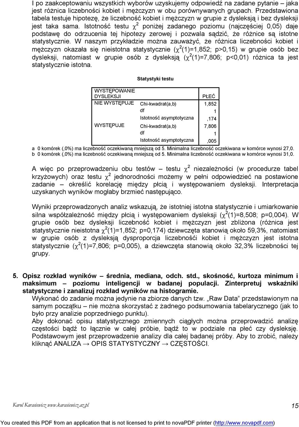 Istotność testu 2 poniżej zadanego poziomu (najczęściej 0,05) daje podstawę do odrzucenia tej hipotezy zerowej i pozwala sądzić, że różnice są istotne statystycznie.