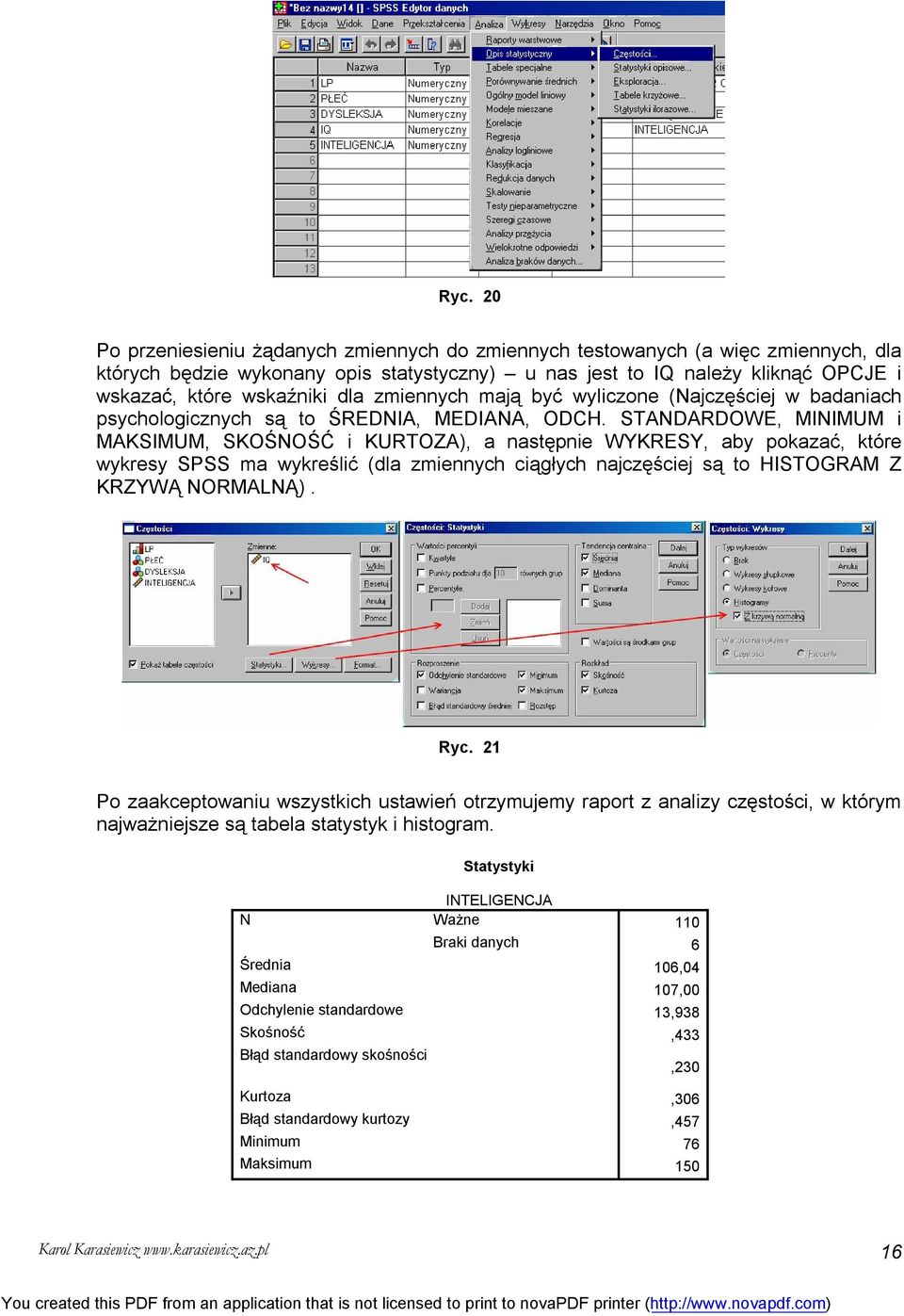 STANDARDOWE, MINIMUM i MAKSIMUM, SKOŚNOŚĆ i KURTOZA), a następnie WYKRESY, aby pokazać, które wykresy SPSS ma wykreślić (dla zmiennych ciągłych najczęściej są to HISTOGRAM Z KRZYWĄ NORMALNĄ). Ryc.