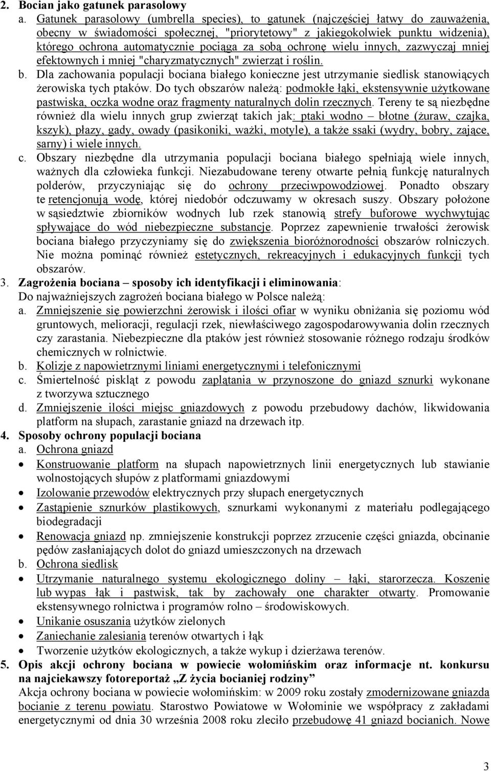 pociąga za sobą ochronę wielu innych, zazwyczaj mniej efektownych i mniej "charyzmatycznych" zwierząt i roślin. b.