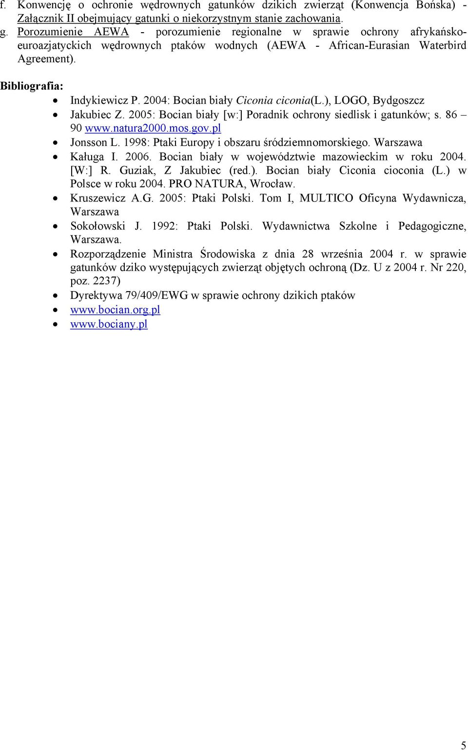 pl Jonsson L. 1998: Ptaki Europy i obszaru śródziemnomorskiego. Warszawa Kaługa I. 2006. Bocian biały w województwie mazowieckim w roku 2004. [W:] R. Guziak, Z Jakubiec (red.).