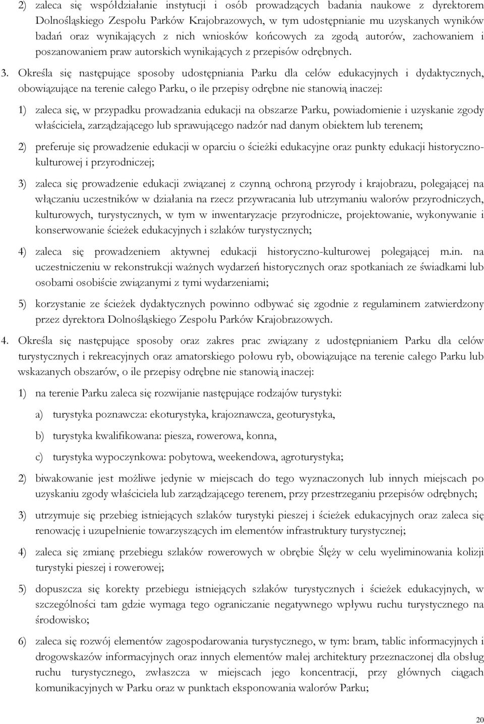 Określa się następujące sposoby udostępniania Parku dla celów edukacyjnych i dydaktycznych, obowiązujące na terenie całego Parku, o ile przepisy odrębne nie stanowią inaczej: 1) zaleca się, w