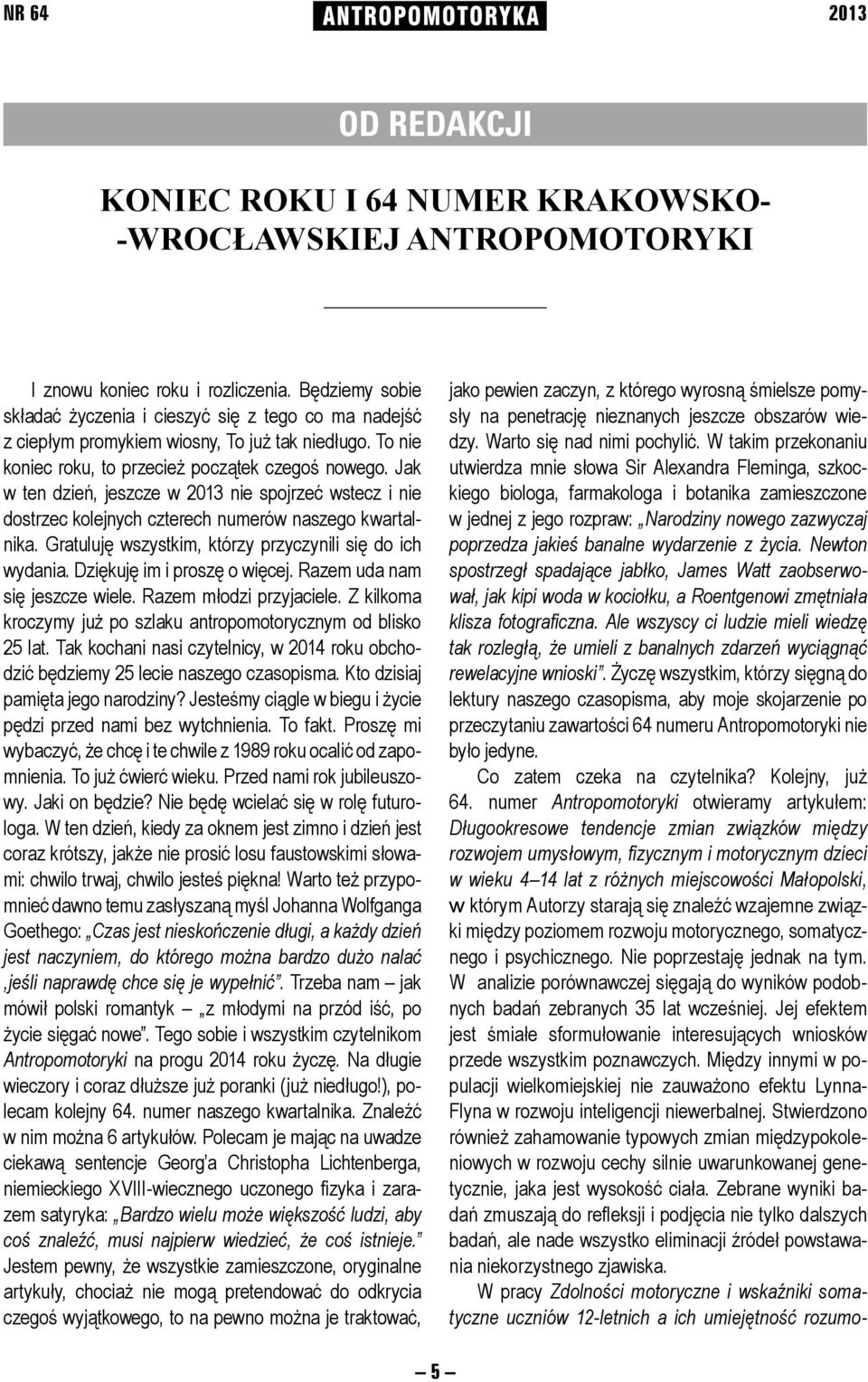 Jak w ten dzień, jeszcze w 2013 nie spojrzeć wstecz i nie dostrzec kolejnych czterech numerów naszego kwartalnika. Gratuluję wszystkim, którzy przyczynili się do ich wydania.