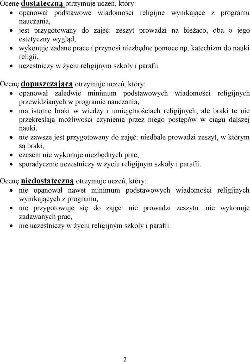 Ocenę dopuszczającą otrzymuje uczeń, który: opanował zaledwie minimum podstawowych religijnych przewidzianych w programie nauczania, ma istotne braki w wiedzy i umiejętnościach religijnych, ale braki