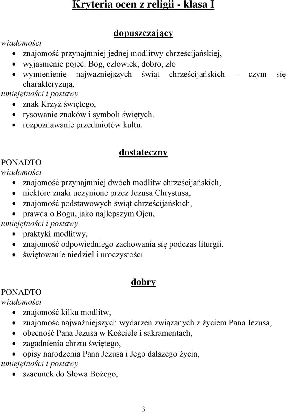 dostateczny znajomość przynajmniej dwóch modlitw chrześcijańskich, niektóre znaki uczynione przez Jezusa Chrystusa, znajomość podstawowych świąt chrześcijańskich, prawda o Bogu, jako najlepszym Ojcu,