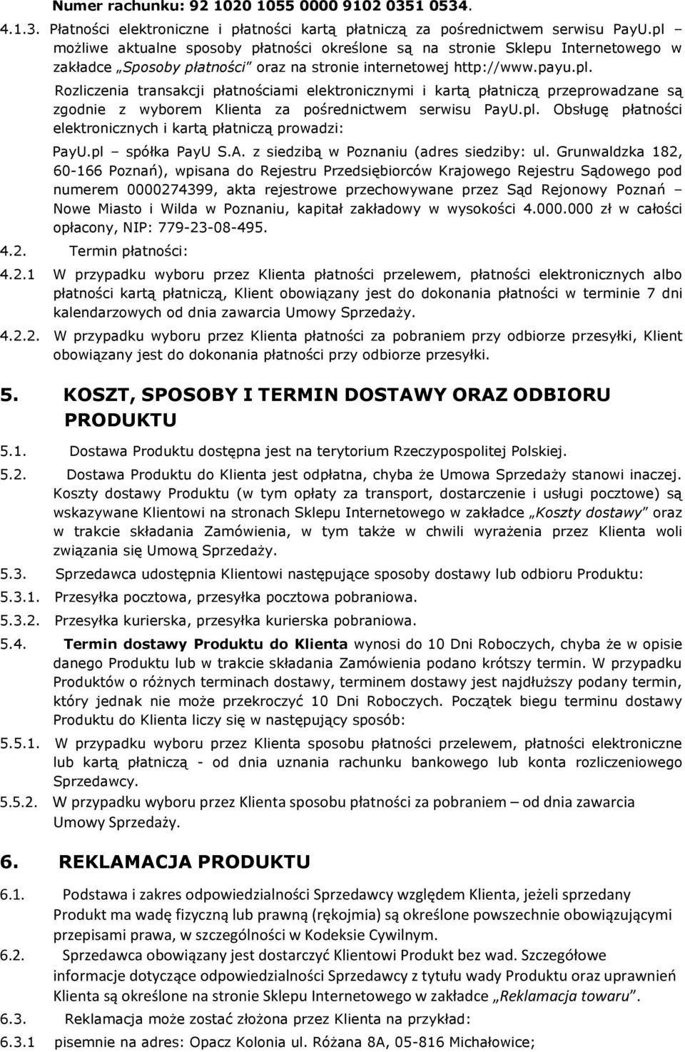 pl. Obsługę płatności elektronicznych i kartą płatniczą prowadzi: PayU.pl spółka PayU S.A. z siedzibą w Poznaniu (adres siedziby: ul.