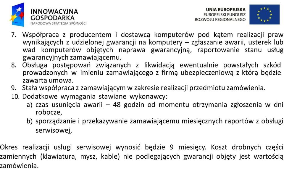 Obsługa postępowań związanych z likwidacją ewentualnie powstałych szkód prowadzonych w imieniu zamawiającego z firmą ubezpieczeniową z którą będzie zawarta umowa. 9.