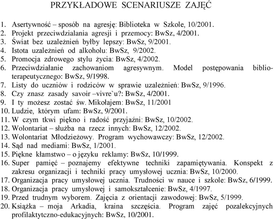 Listy do uczniów i rodziców w sprawie uzależnień: Bwz, 9/1996. 8. Czy znasz zasady savoir vivre`u?: Bwz, 4/2001. 9. ty możesz zostać św. Mikołajem: Bwz, 11/2001 10. Ludzie, którym ufam: Bwz, 9/2001.