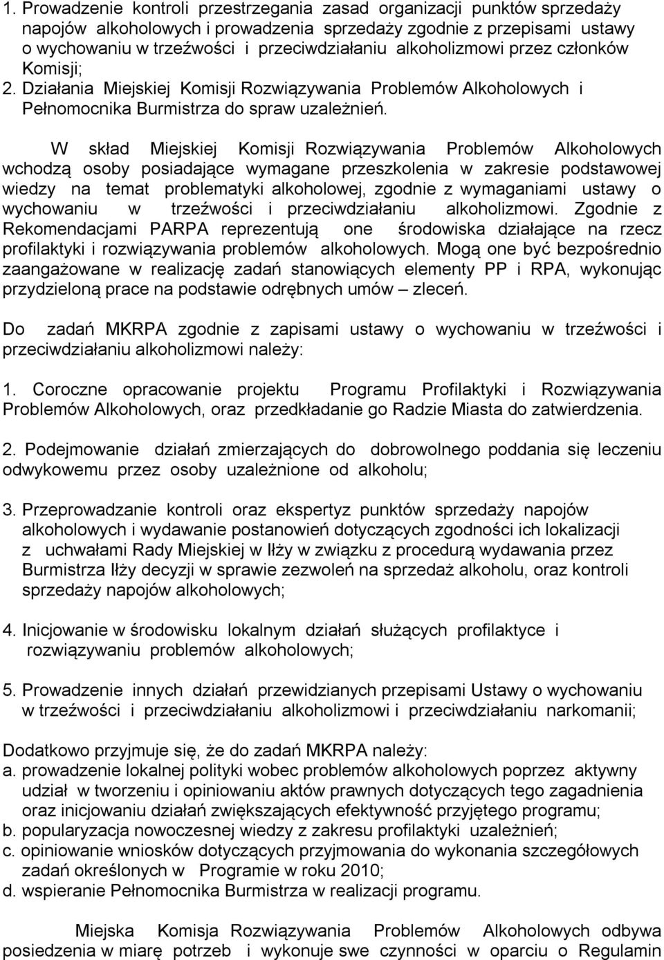 W skład Miejskiej Komisji Rozwiązywania Problemów Alkoholowych wchodzą osoby posiadające wymagane przeszkolenia w zakresie podstawowej wiedzy na temat problematyki alkoholowej, zgodnie z wymaganiami