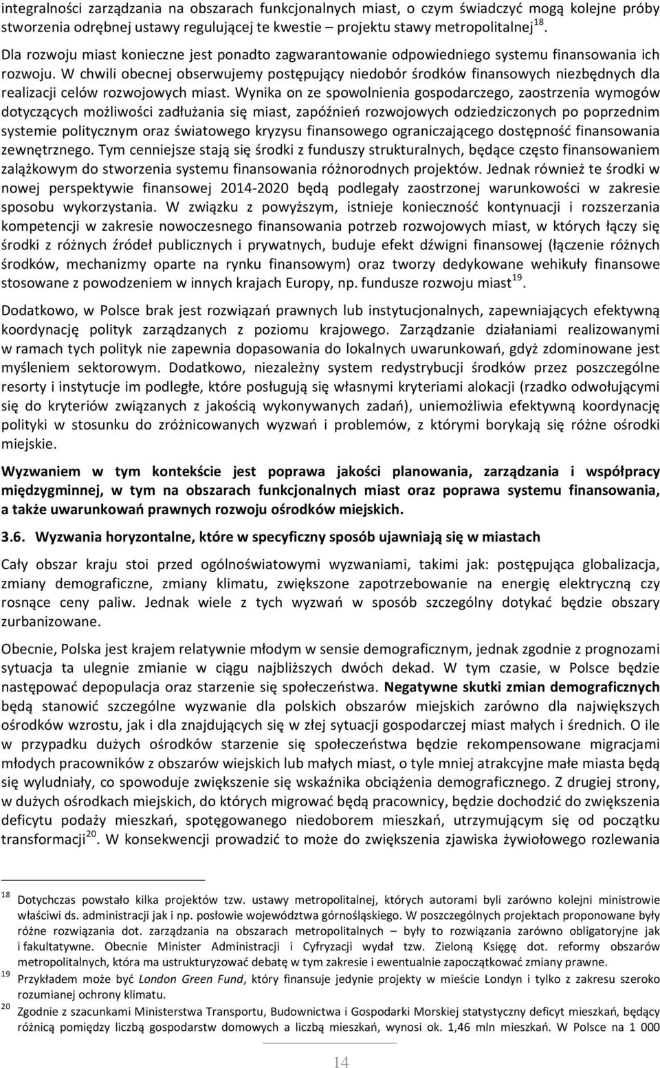 W chwili obecnej obserwujemy postępujący niedobór środków finansowych niezbędnych dla realizacji celów rozwojowych miast.