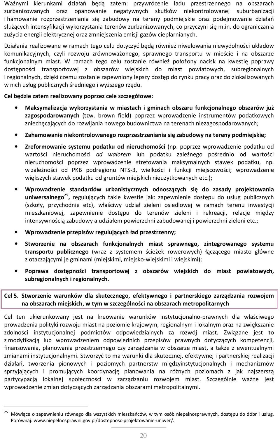 Działania realizowane w ramach tego celu dotyczyć będą również niwelowania niewydolności układów komunikacyjnych, czyli rozwoju zrównoważonego, sprawnego transportu w mieście i na obszarze