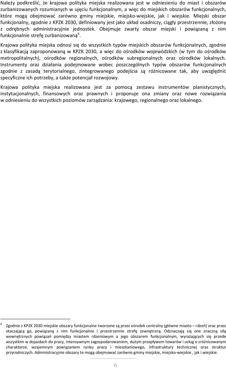 Miejski obszar funkcjonalny, zgodnie z KPZK 2030, definiowany jest jako układ osadniczy, ciągły przestrzennie, złożony z odrębnych administracyjnie jednostek.