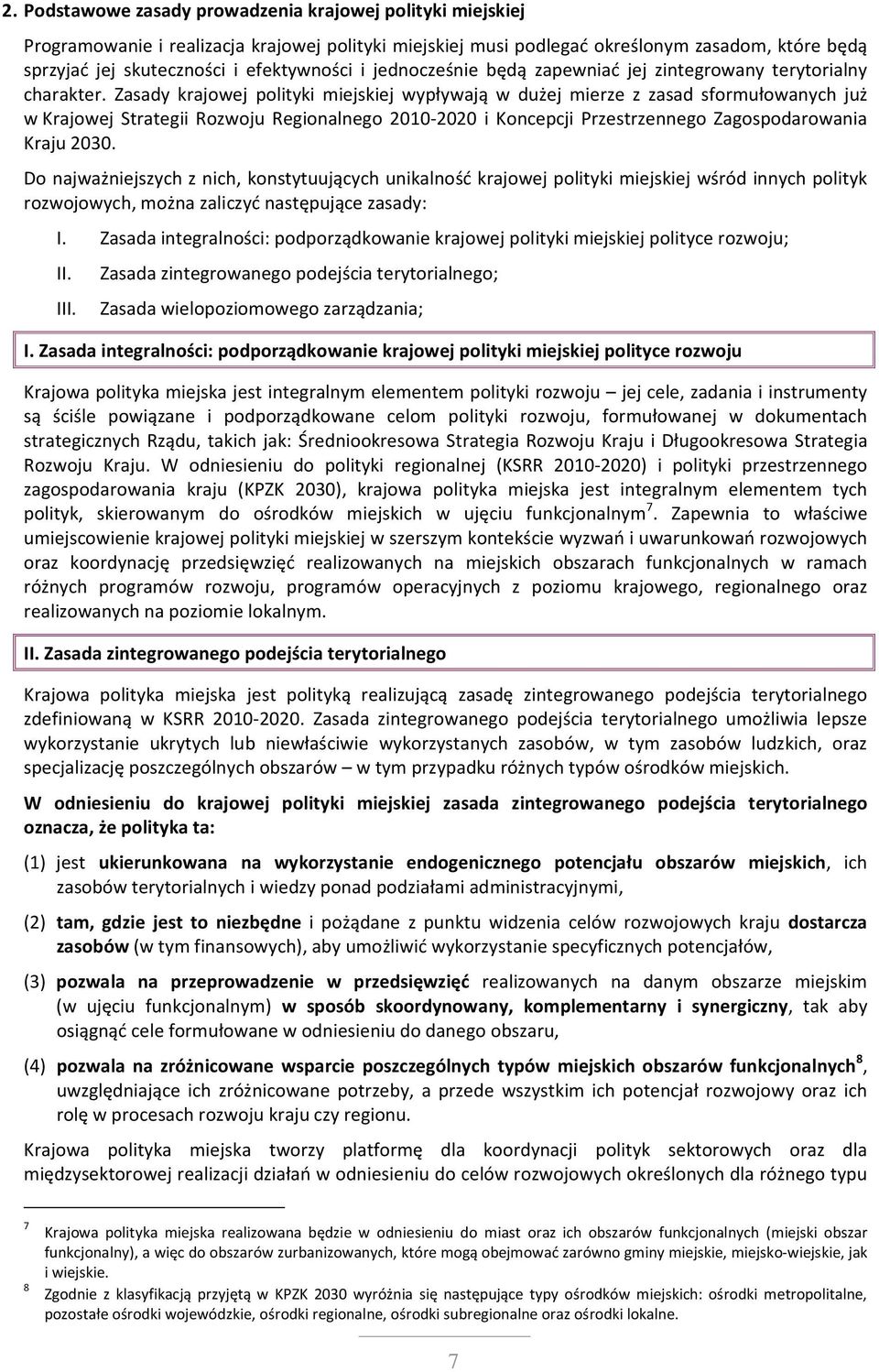 Zasady krajowej polityki miejskiej wypływają w dużej mierze z zasad sformułowanych już w Krajowej Strategii Rozwoju Regionalnego 2010-2020 i Koncepcji Przestrzennego Zagospodarowania Kraju 2030.