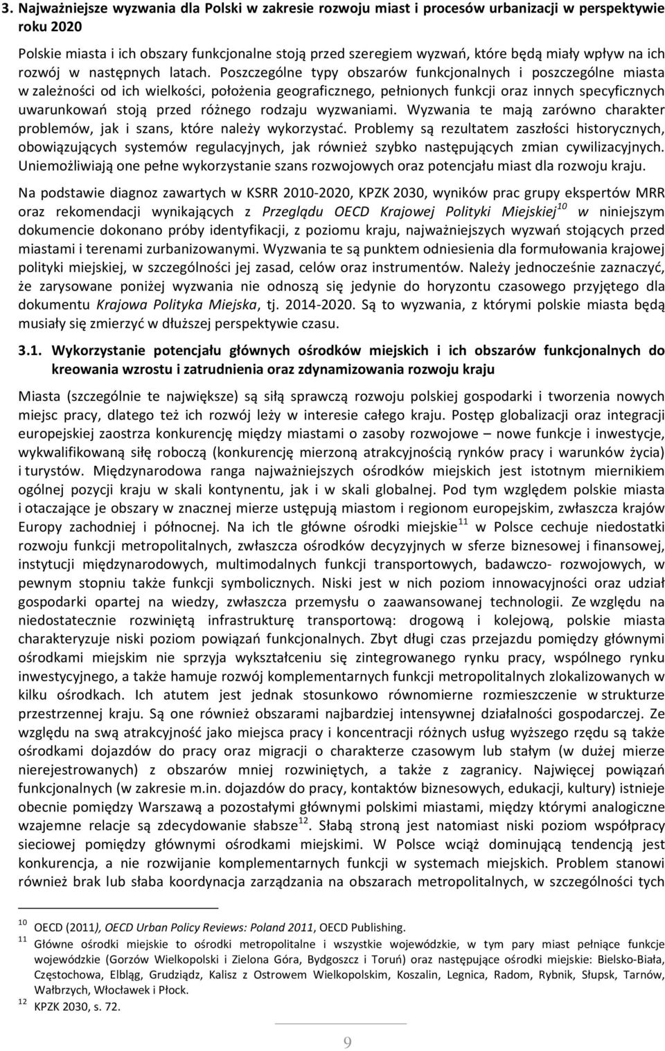 Poszczególne typy obszarów funkcjonalnych i poszczególne miasta w zależności od ich wielkości, położenia geograficznego, pełnionych funkcji oraz innych specyficznych uwarunkowań stoją przed różnego