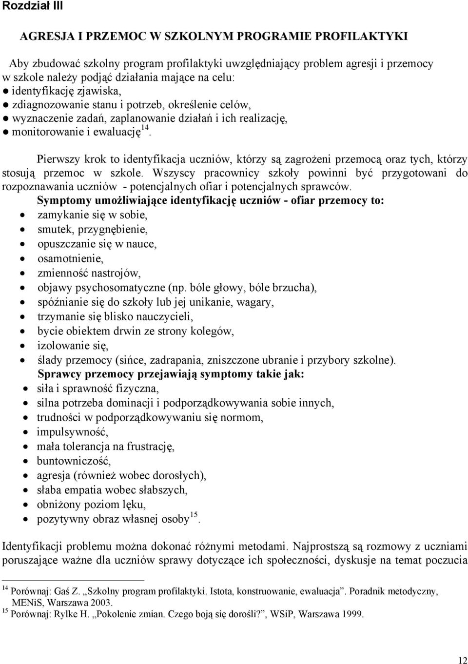 Pierwszy krok to identyfikacja uczniów, którzy są zagrożeni przemocą oraz tych, którzy stosują przemoc w szkole.