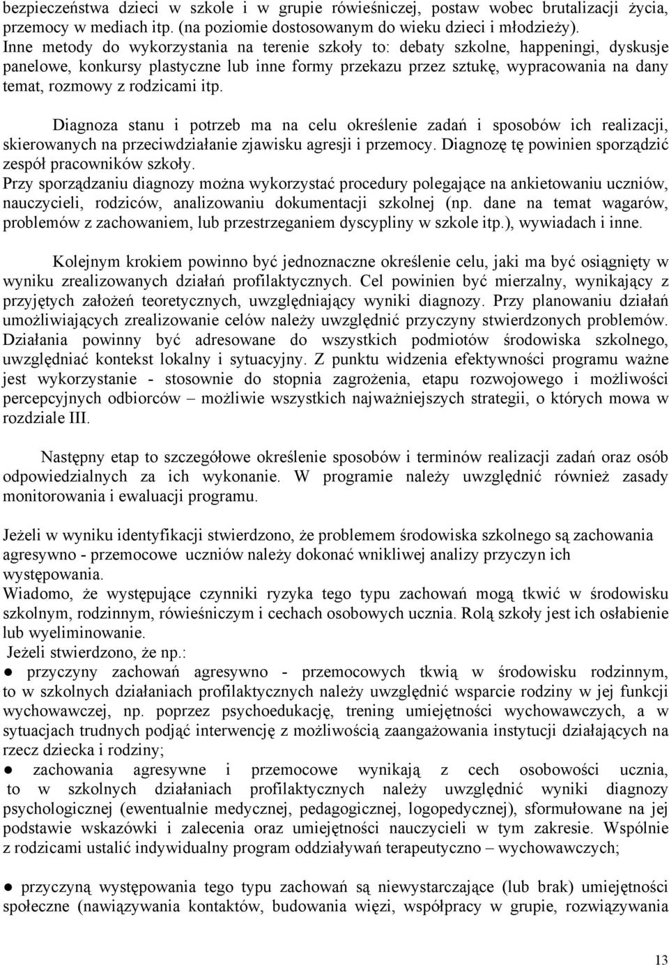 rodzicami itp. Diagnoza stanu i potrzeb ma na celu określenie zadań i sposobów ich realizacji, skierowanych na przeciwdziałanie zjawisku agresji i przemocy.