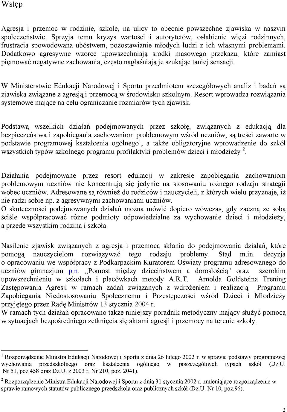 Dodatkowo agresywne wzorce upowszechniają środki masowego przekazu, które zamiast piętnować negatywne zachowania, często nagłaśniają je szukając taniej sensacji.