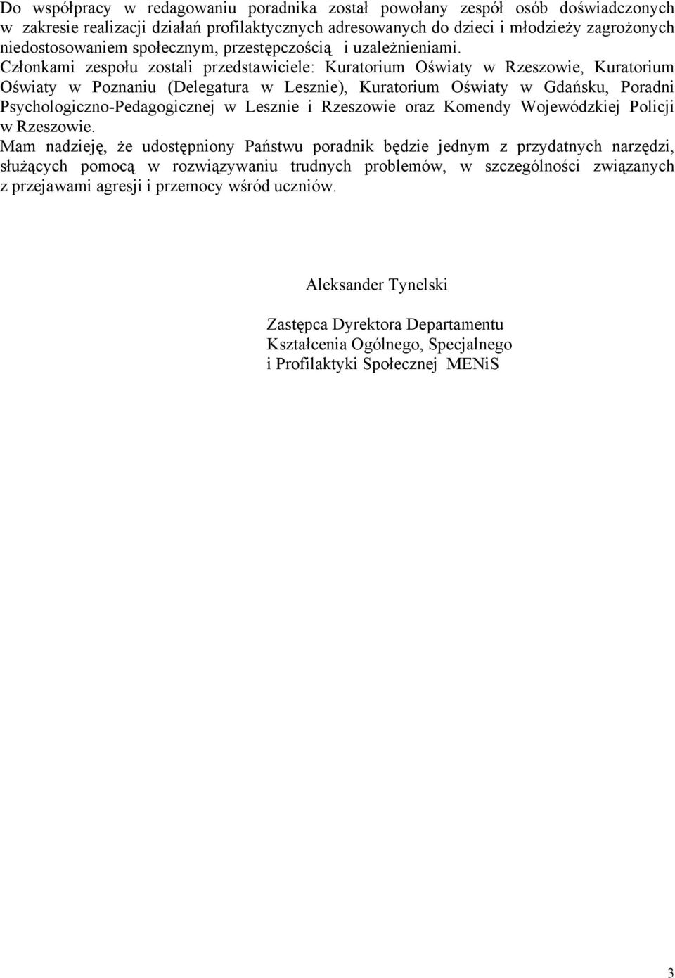 Członkami zespołu zostali przedstawiciele: Kuratorium Oświaty w Rzeszowie, Kuratorium Oświaty w Poznaniu (Delegatura w Lesznie), Kuratorium Oświaty w Gdańsku, Poradni Psychologiczno-Pedagogicznej w