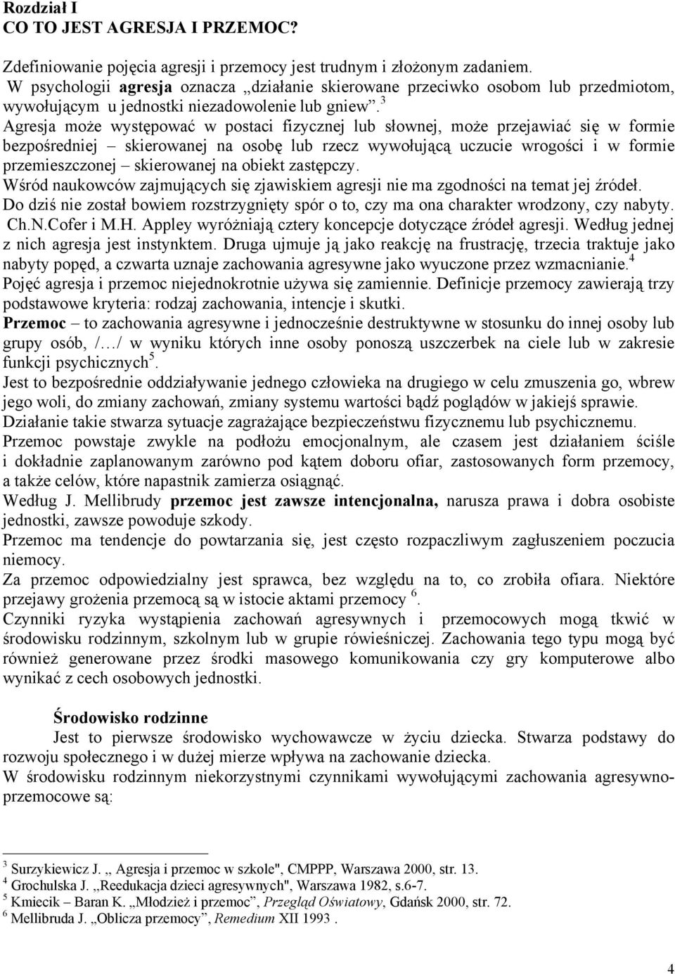 3 Agresja może występować w postaci fizycznej lub słownej, może przejawiać się w formie bezpośredniej skierowanej na osobę lub rzecz wywołującą uczucie wrogości i w formie przemieszczonej skierowanej