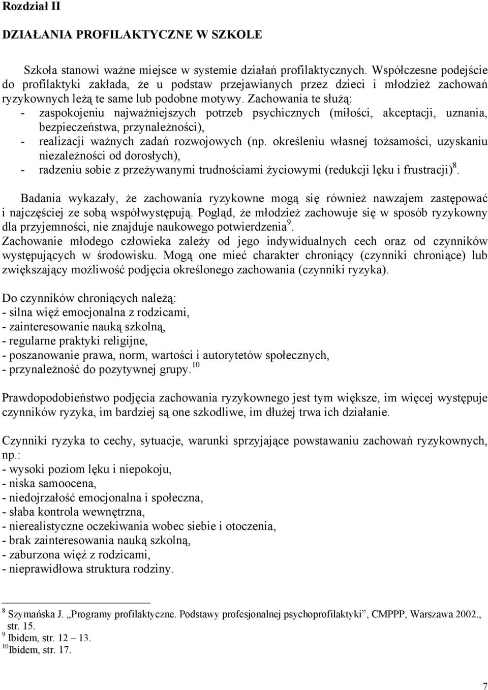 Zachowania te służą: - zaspokojeniu najważniejszych potrzeb psychicznych (miłości, akceptacji, uznania, bezpieczeństwa, przynależności), - realizacji ważnych zadań rozwojowych (np.